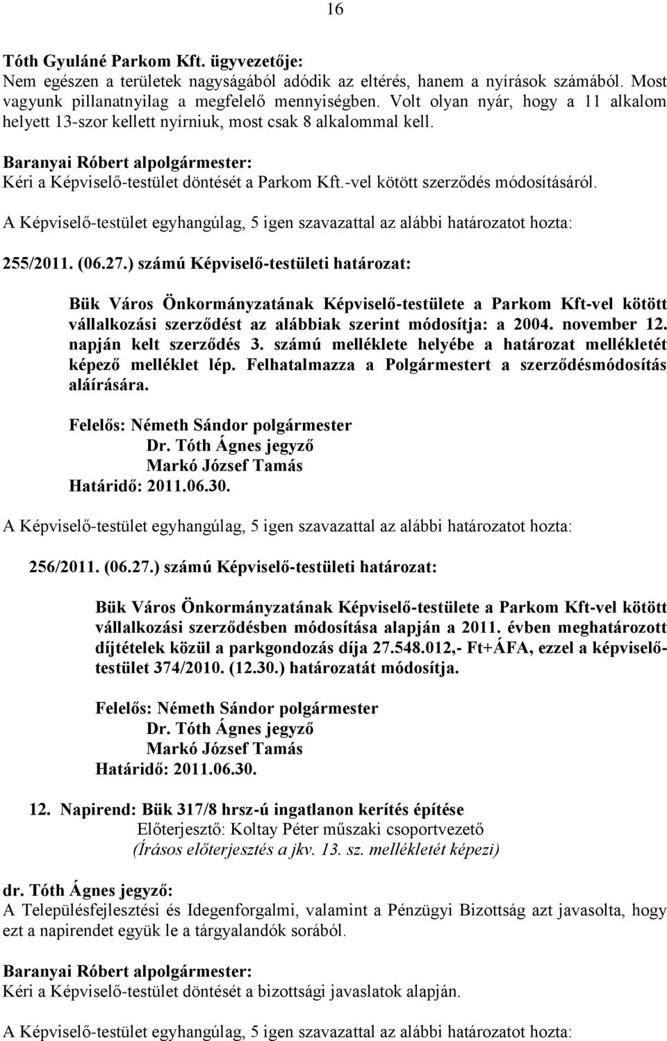 ) számú Képviselő-testületi határozat: Bük Város Önkormányzatának Képviselő-testülete a Parkom Kft-vel kötött vállalkozási szerződést az alábbiak szerint módosítja: a 2004. november 12.