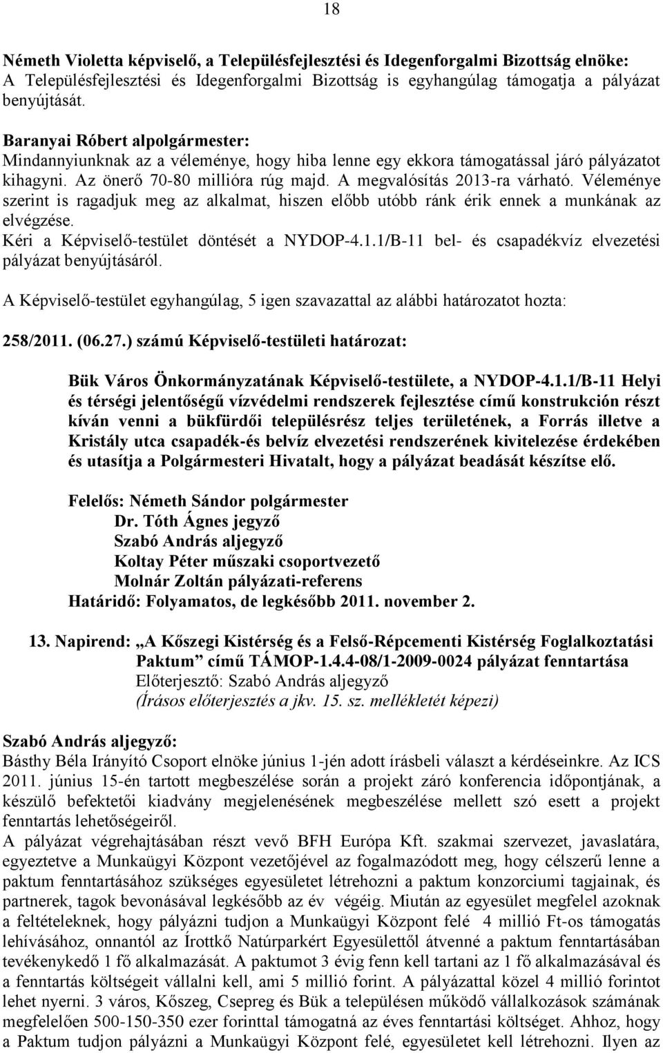 Véleménye szerint is ragadjuk meg az alkalmat, hiszen előbb utóbb ránk érik ennek a munkának az elvégzése. Kéri a Képviselő-testület döntését a NYDOP-4.1.