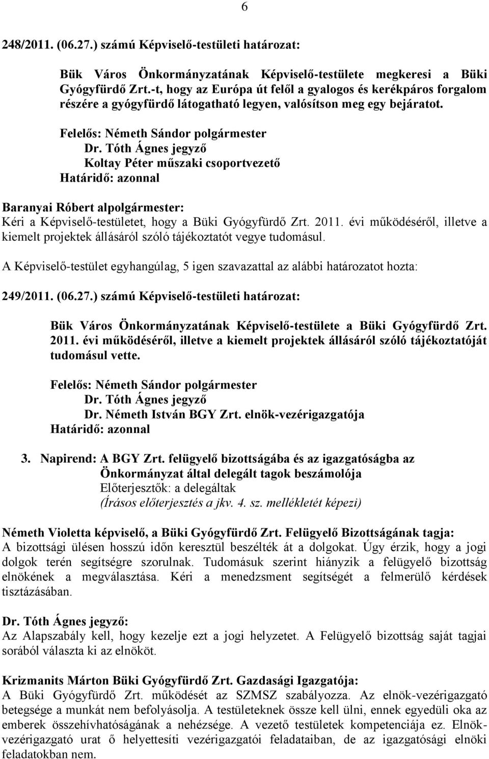 Koltay Péter műszaki csoportvezető Kéri a Képviselő-testületet, hogy a Büki Gyógyfürdő Zrt. 2011. évi működéséről, illetve a kiemelt projektek állásáról szóló tájékoztatót vegye tudomásul. 249/2011.