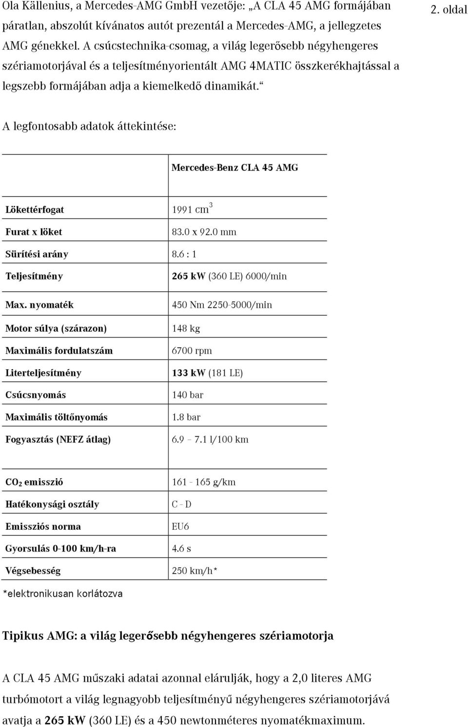 oldal A legfontosabb adatok áttekintése: Mercedes-Benz CLA 45 AMG Lökettérfogat 1991 cm 3 Furat x löket 83.0 x 92.0 mm Sürítési arány 8.6 : 1 Teljesítmény Max.