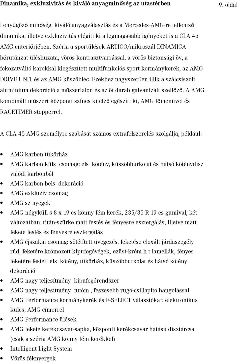 Széria a sportülések ARTICO/mikroszál DINAMICA bőrutánzat üléshuzata, vörös kontrasztvarrással, a vörös biztonsági öv, a fokozatváltó karokkal kiegészített multifunkciós sport-kormánykerék, az AMG