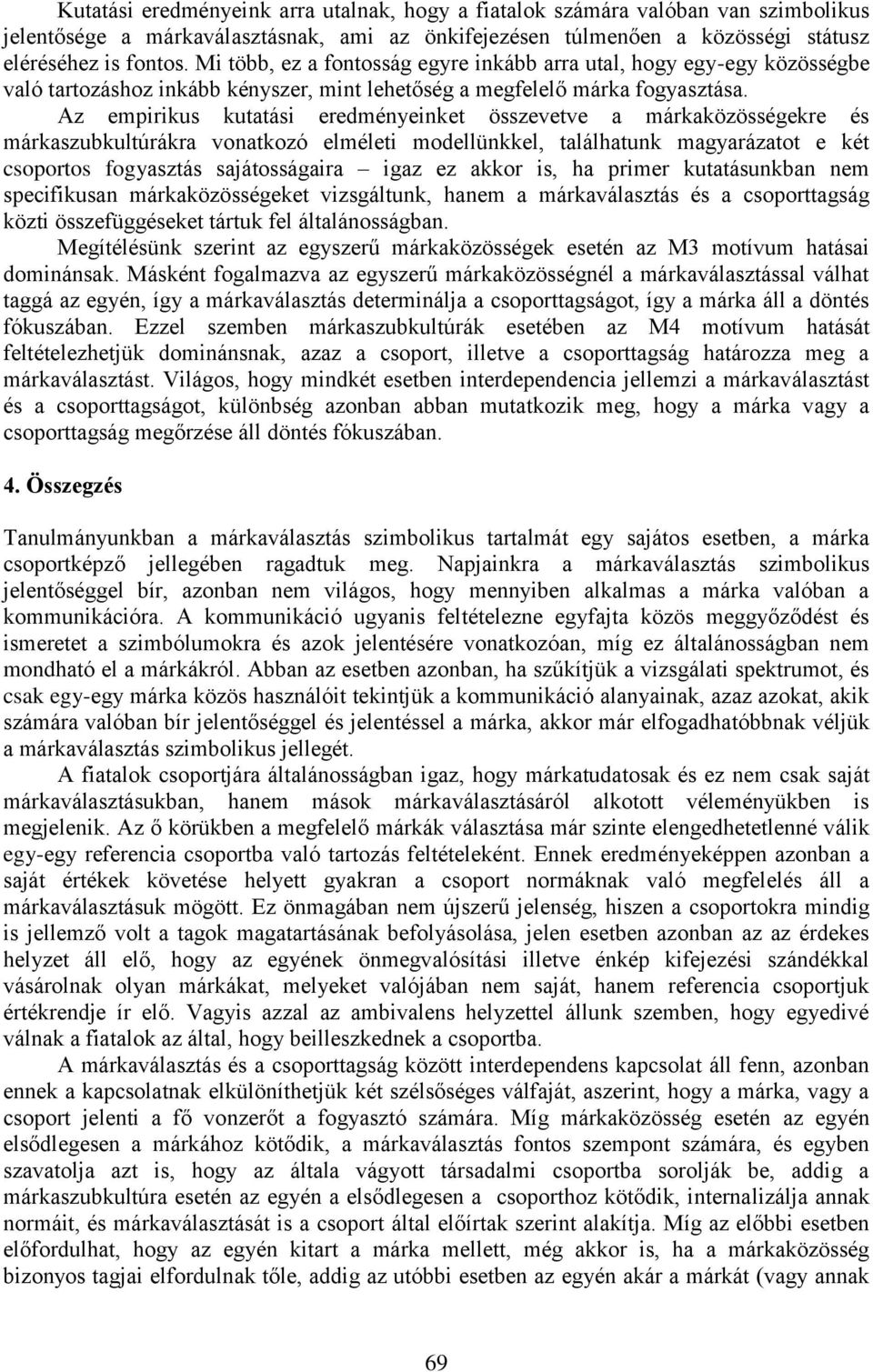 Az empirikus kutatási eredményeinket összevetve a márkaközösségekre és márkaszubkultúrákra vonatkozó elméleti modellünkkel, találhatunk magyarázatot e két csoportos fogyasztás sajátosságaira igaz ez