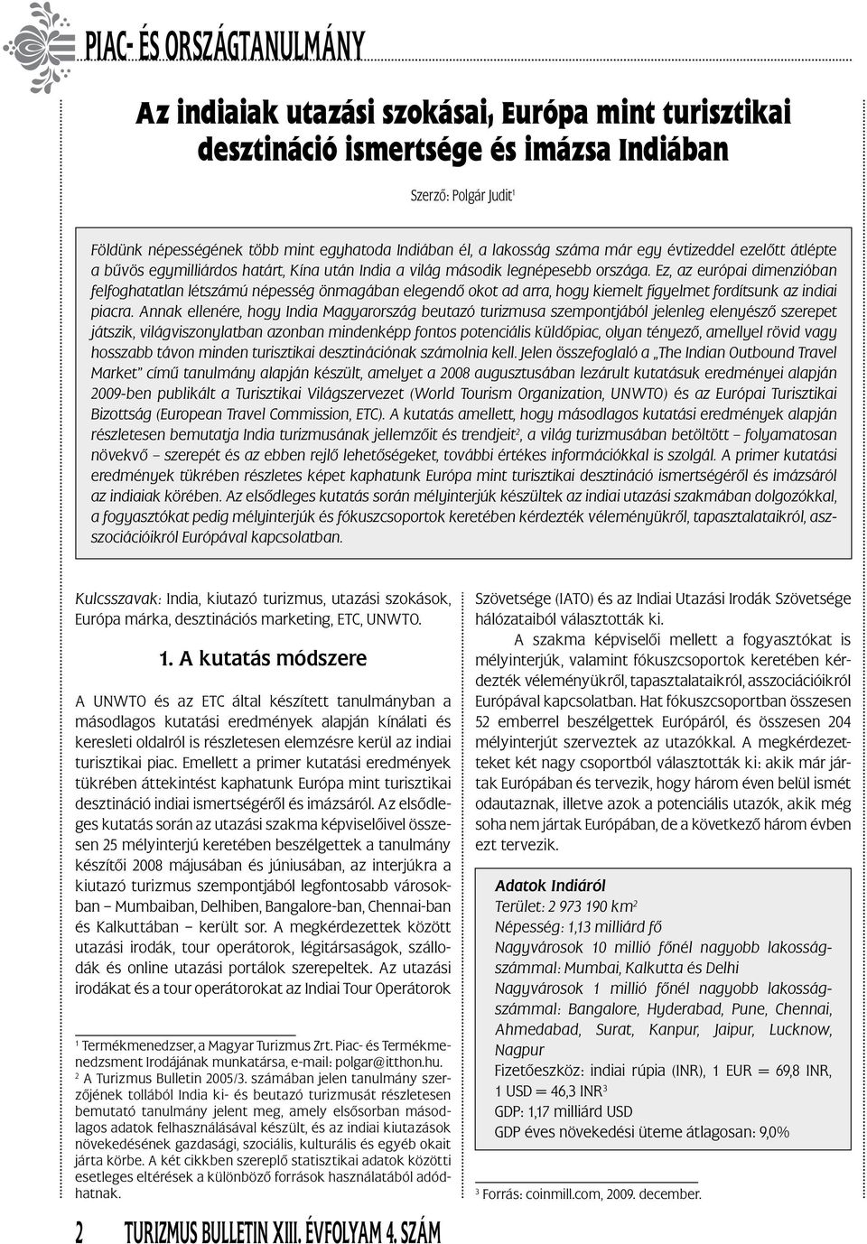 Ez, az európai dimenzióban felfoghatatlan létszámú népesség önmagában elegendő okot ad arra, hogy kiemelt figyelmet fordítsunk az indiai piacra.