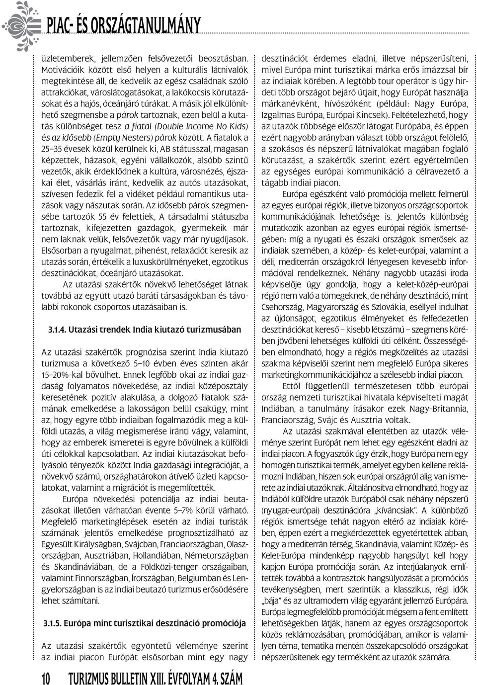 túrákat. A másik jól elkülöníthető szegmensbe a párok tartoznak, ezen belül a kutatás különbséget tesz a fiatal (Double Income No Kids) és az idősebb (Empty Nesters) párok között.