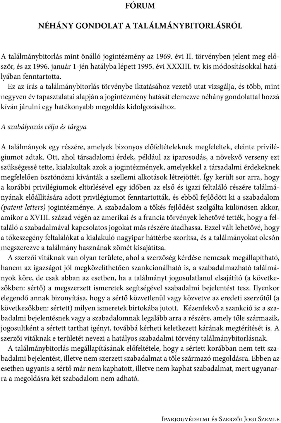 Ez az írás a találmánybitorlás törvénybe iktatásához vezető utat vizsgálja, és több, mint negyven év tapasztalatai alapján a jogintézmény hatását elemezve néhány gondolattal hozzá kíván járulni egy