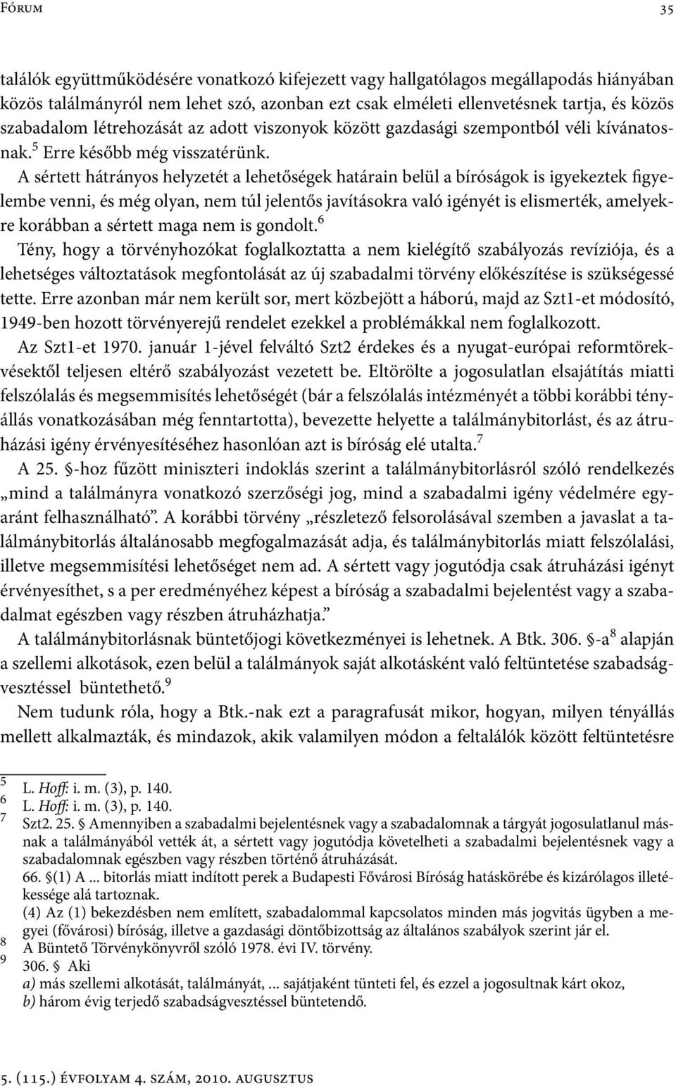 A sértett hátrányos helyzetét a lehetőségek határain belül a bíróságok is igyekeztek figyelembe venni, és még olyan, nem túl jelentős javításokra való igényét is elismerték, amelyekre korábban a