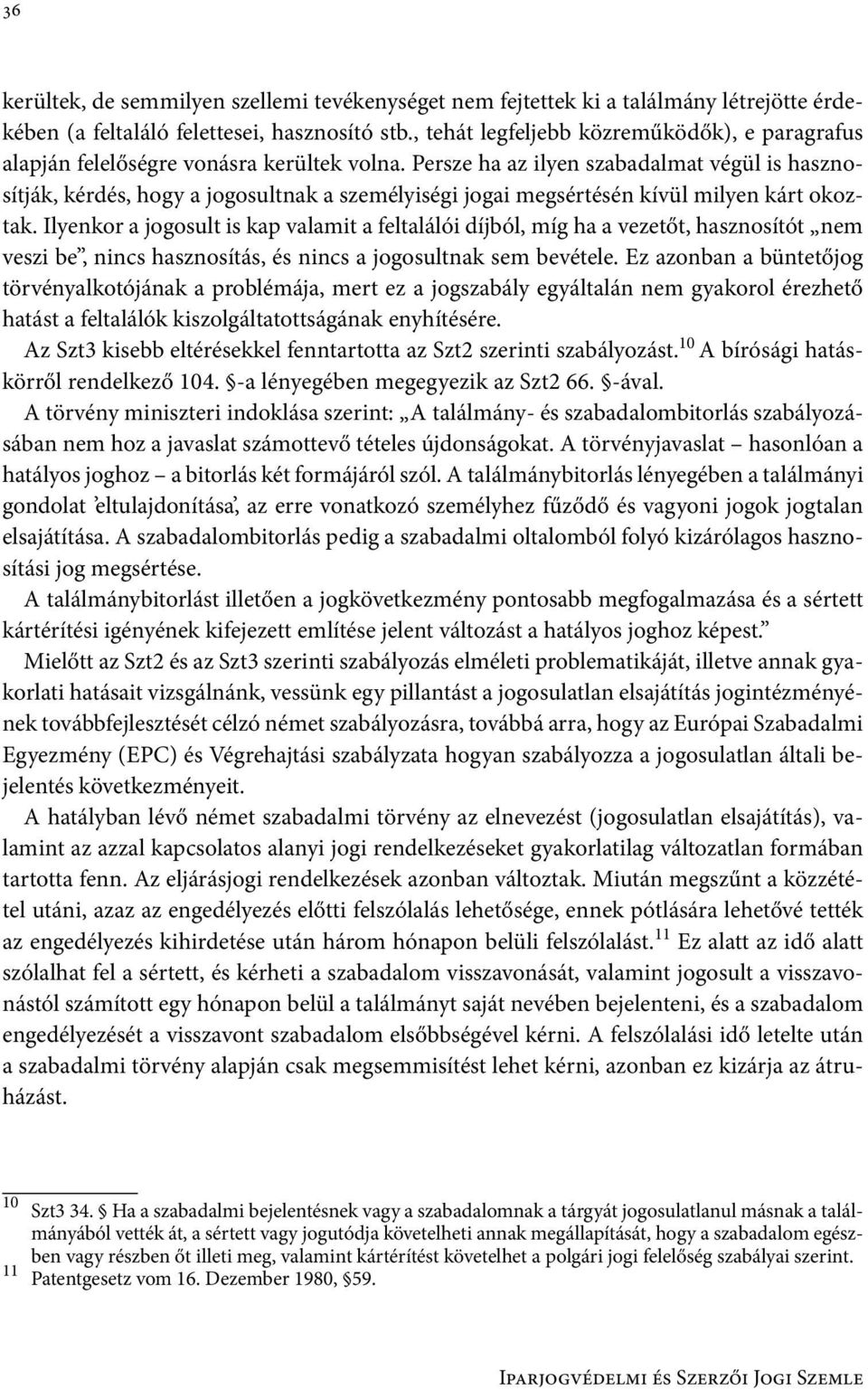 Persze ha az ilyen szabadalmat végül is hasznosítják, kérdés, hogy a jogosultnak a személyiségi jogai megsértésén kívül milyen kárt okoztak.