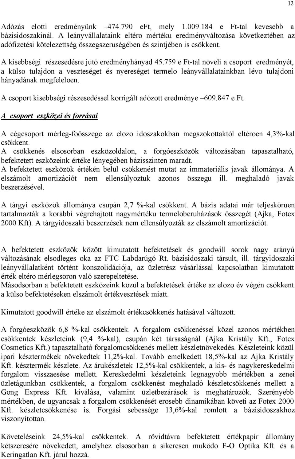 759 e Ft-tal növeli a csoport eredményét, a külso tulajdon a veszteséget és nyereséget termelo leányvállalatainkban lévo tulajdoni hányadának megfeleloen.