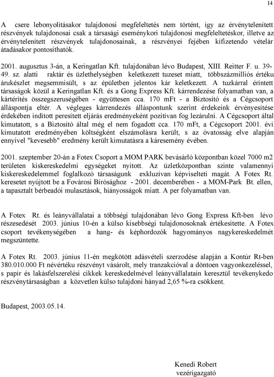 39-49. sz. alatti raktár és üzlethelységben keletkezett tuzeset miatt, többszázmilliós értéku árukészlet megsemmisült, s az épületben jelentos kár keletkezett.