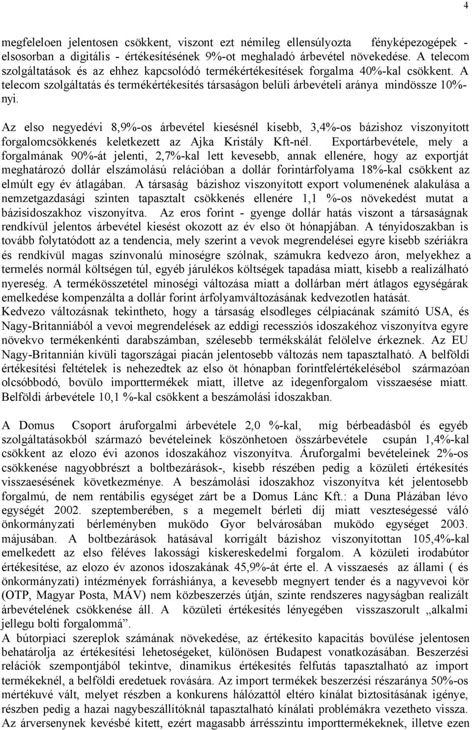 Az elso negyedévi 8,9%-os árbevétel kiesésnél kisebb, 3,4%-os bázishoz viszonyított forgalomcsökkenés keletkezett az Ajka Kristály Kft-nél.