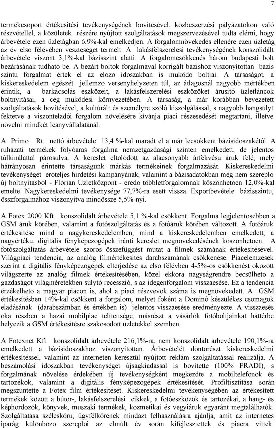 A lakásfelszerelési tevékenységének konszolidált árbevétele viszont 3,1%-kal bázisszint alatti. A forgalomcsökkenés három budapesti bolt bezárásának tudható be.