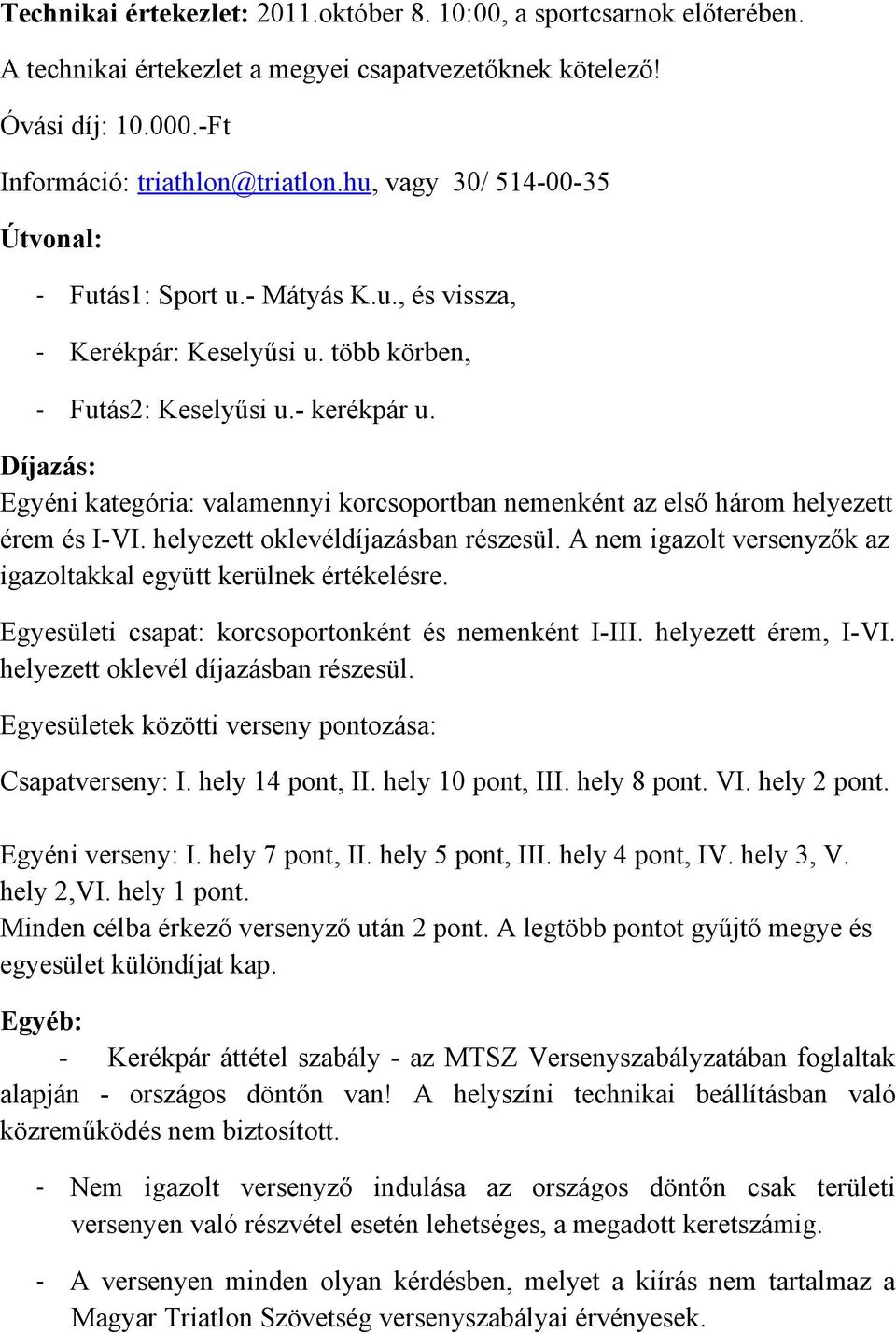 Díjazás: Egyéni kategória: valamennyi korcsoportban nemenként az első három helyezett érem és I-VI. helyezett oklevéldíjazásban részesül.