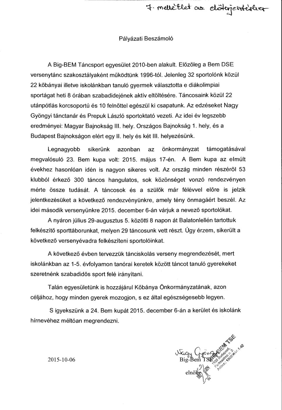 T áncasaink közül 22 utánpótlás korcsoportú és 1 O felnőttel egészül ki csapatunk. Az edzéseket Nagy Gyöngyi tánctanár és Prepuk László sportoktató vezeti.