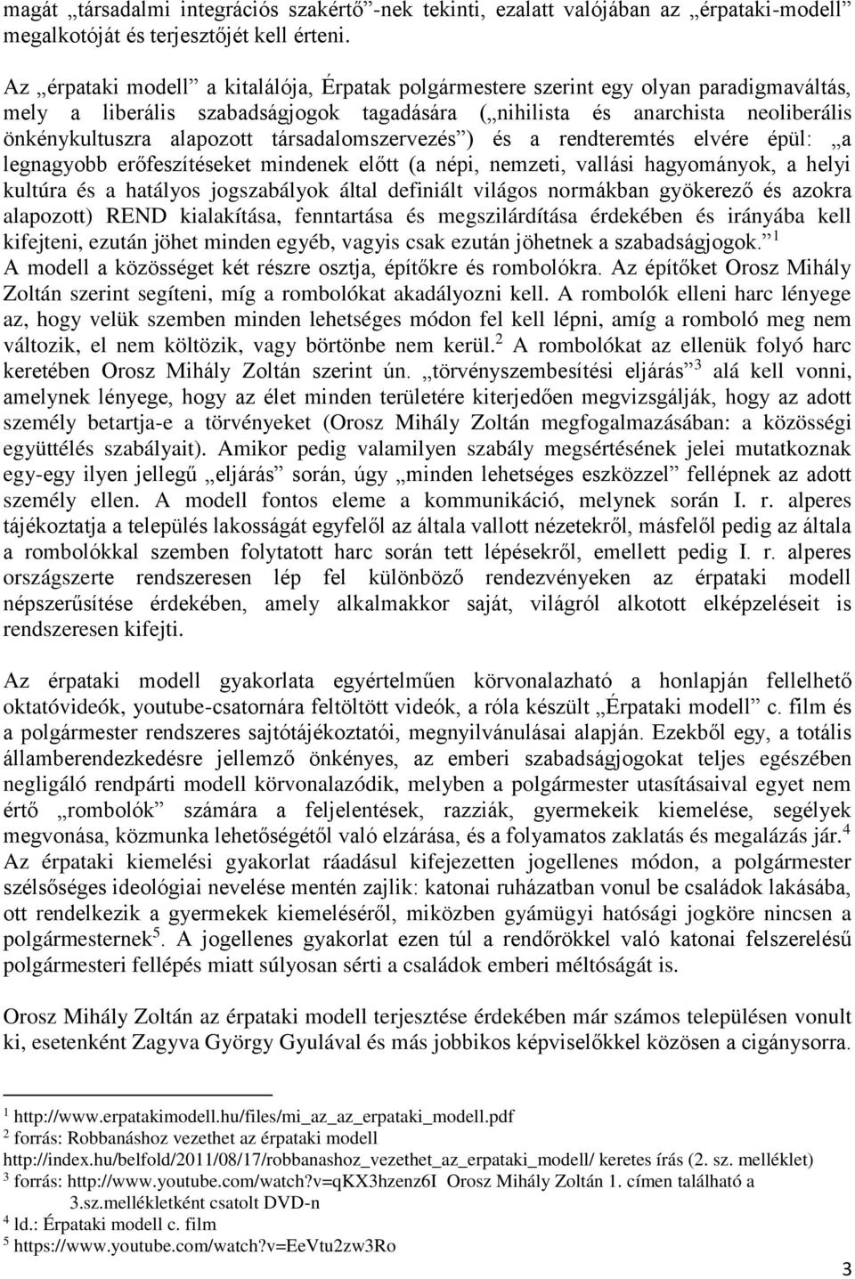 társadalomszervezés ) és a rendteremtés elvére épül: a legnagyobb erőfeszítéseket mindenek előtt (a népi, nemzeti, vallási hagyományok, a helyi kultúra és a hatályos jogszabályok által definiált