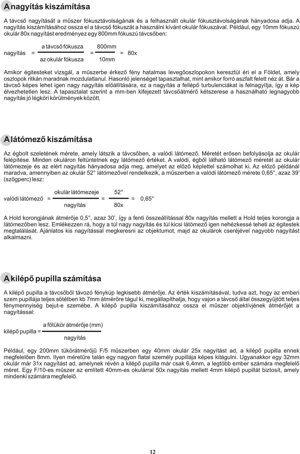 Például, egy 10mm fókuszú okulár 80x nagyítást eredményez egy 800mm fókuszú távcsõben: a távcsõ fókusza 800mm nagyítás = = = 80x az okulár fókusza 10mm Amikor égitesteket vizsgál, a mûszerbe érkezõ