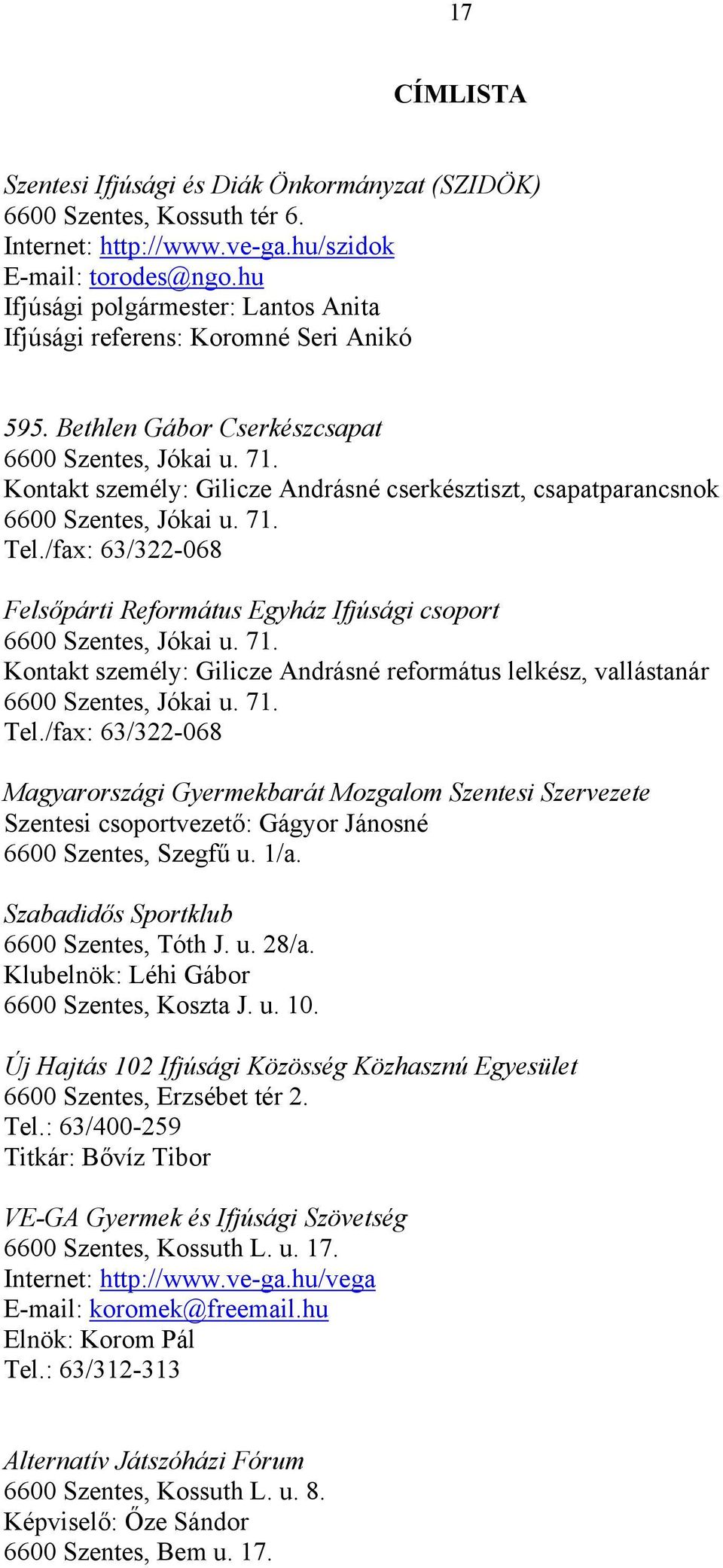 Kontakt személy: Gilicze Andrásné cserkésztiszt, csapatparancsnok 6600 Szentes, Jókai u. 71. Tel./fax: 63/322-068 Felsőpárti Református Egyház Ifjúsági csoport 6600 Szentes, Jókai u. 71. Kontakt személy: Gilicze Andrásné református lelkész, vallástanár 6600 Szentes, Jókai u.