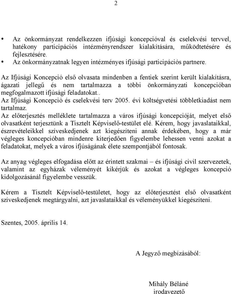 Az Ifjúsági Koncepció első olvasata mindenben a fentiek szerint került kialakításra, ágazati jellegű és nem tartalmazza a többi önkormányzati koncepcióban megfogalmazott ifjúsági feladatokat.