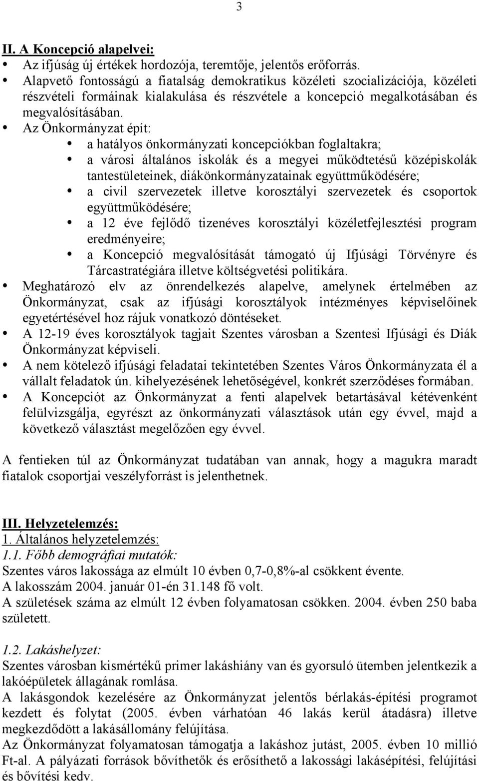 Az Önkormányzat épít: a hatályos önkormányzati koncepciókban foglaltakra; a városi általános iskolák és a megyei működtetésű középiskolák tantestületeinek, diákönkormányzatainak együttműködésére; a