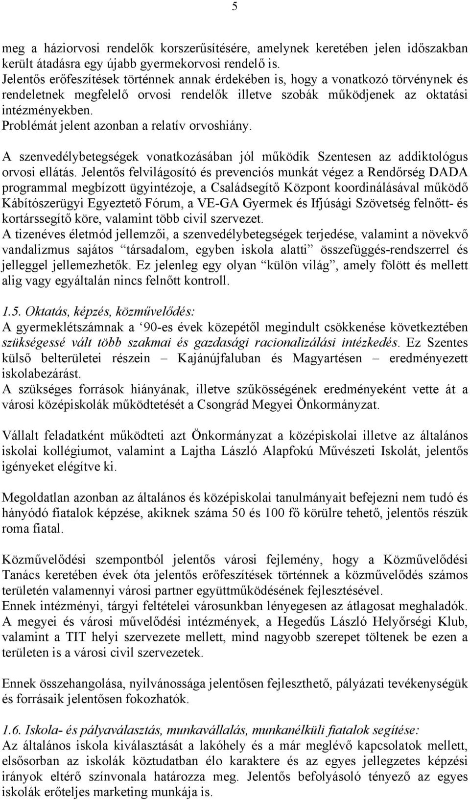 Problémát jelent azonban a relatív orvoshiány. A szenvedélybetegségek vonatkozásában jól működik Szentesen az addiktológus orvosi ellátás.