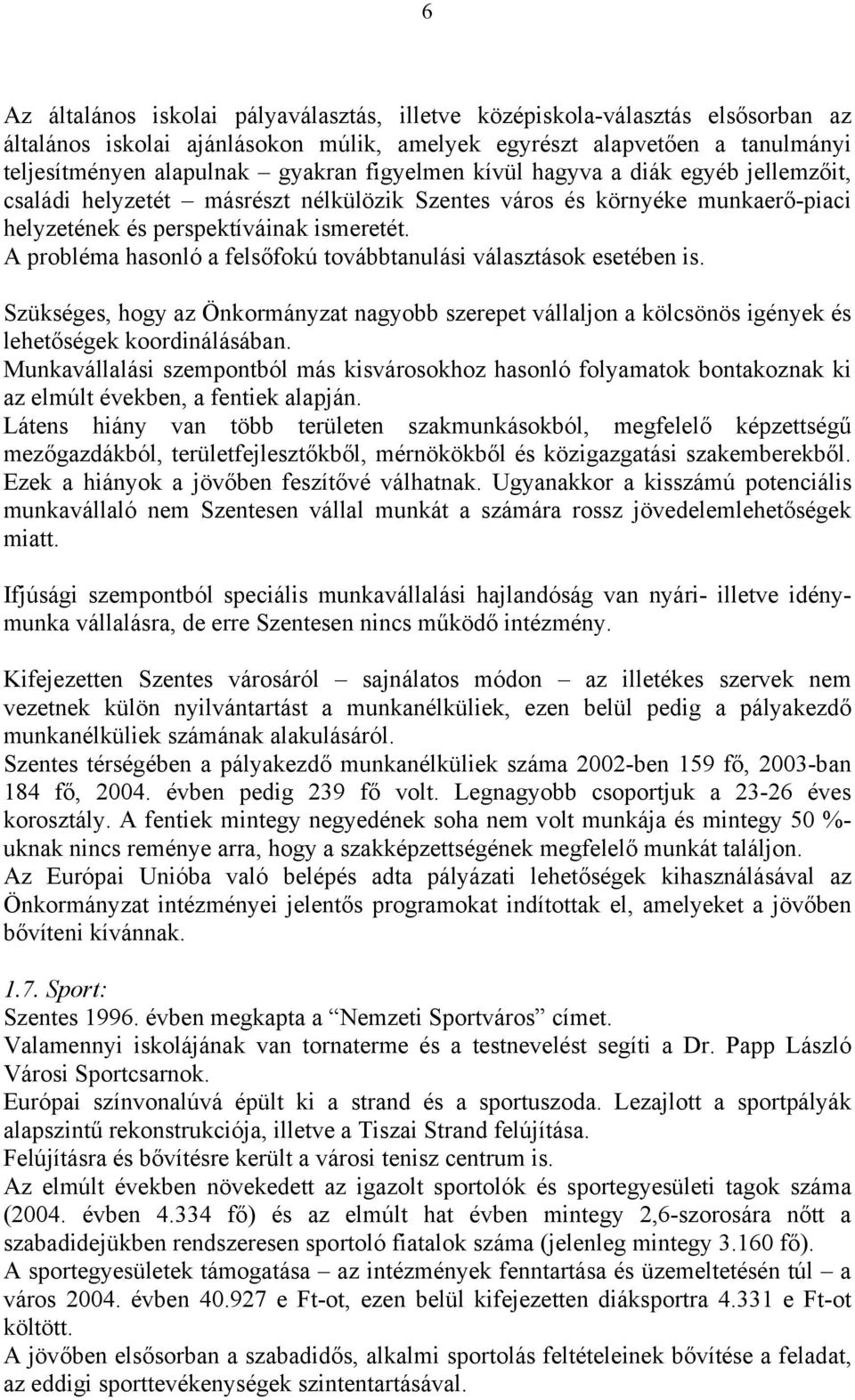 A probléma hasonló a felsőfokú továbbtanulási választások esetében is. Szükséges, hogy az Önkormányzat nagyobb szerepet vállaljon a kölcsönös igények és lehetőségek koordinálásában.