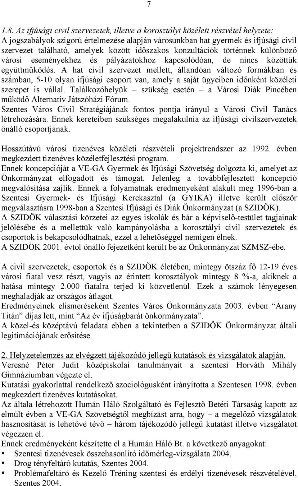 között időszakos konzultációk történnek különböző városi eseményekhez és pályázatokhoz kapcsolódóan, de nincs közöttük együttműködés.