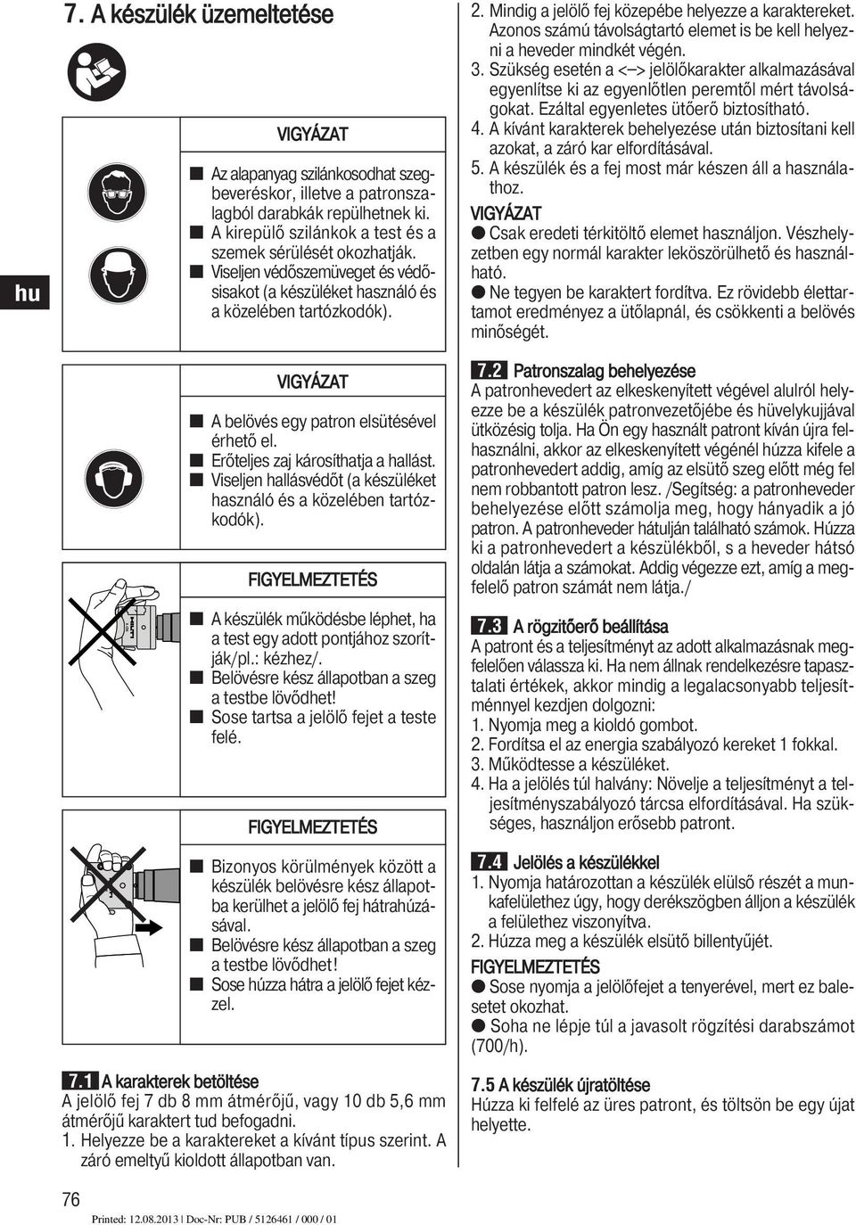 A kirepülő szilánkok a test és a szemek sérülését okozhatják. Viseljen védőszemüveget és védősisakot (a készüléket használó és a közelében tartózkodók).