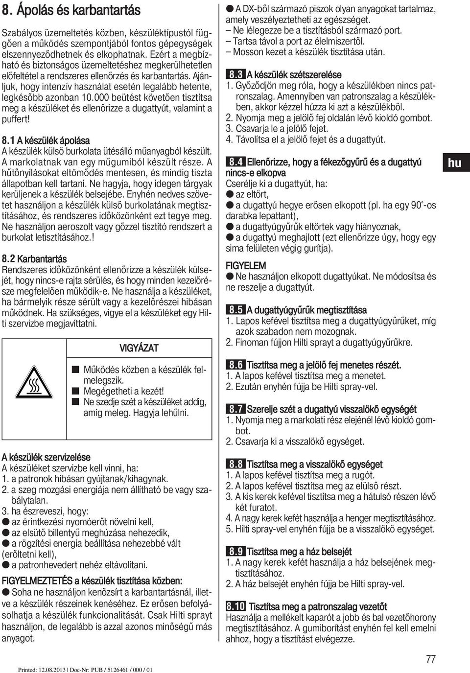 000 beütést követően tisztítsa meg a készüléket és ellenőrizze a dugatt yút, valamint a puffert! 8.1 A készülék ápolása A készülék külső burkolata ütésálló műanyagból készült.