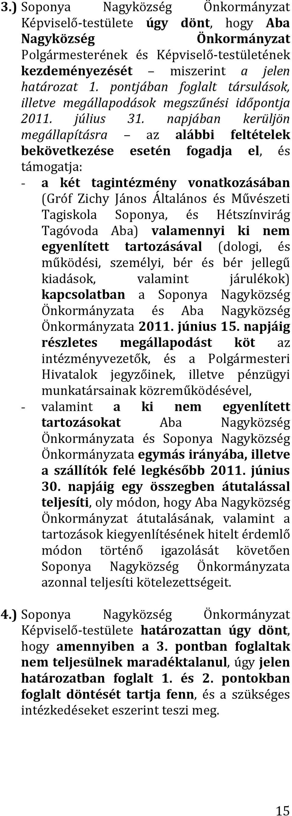 napjában kerüljön megállapításra az alábbi feltételek bekövetkezése esetén fogadja el, és támogatja: - a két tagintézmény vonatkozásában (Gróf Zichy János Általános és Művészeti Tagiskola Soponya, és