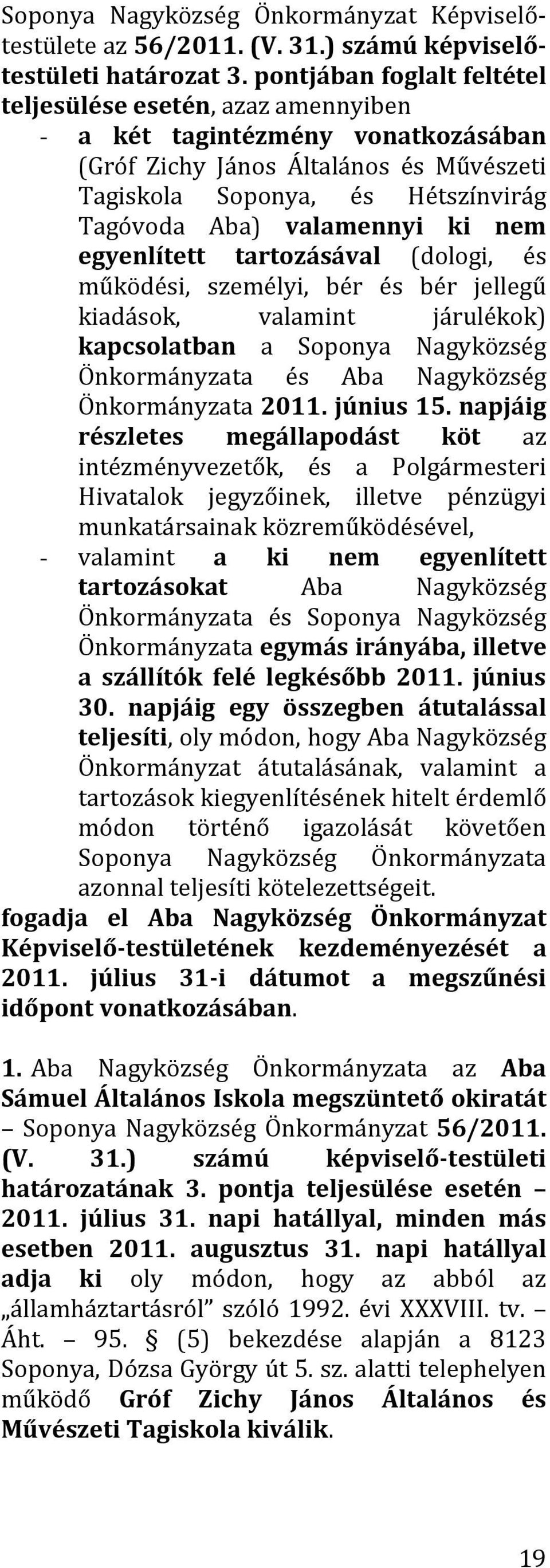 ki nem egyenlített tartozásával (dologi, és működési, személyi, bér és bér jellegű kiadások, valamint járulékok) kapcsolatban a Soponya Nagyközség Önkormányzata és Aba Nagyközség Önkormányzata 2011.