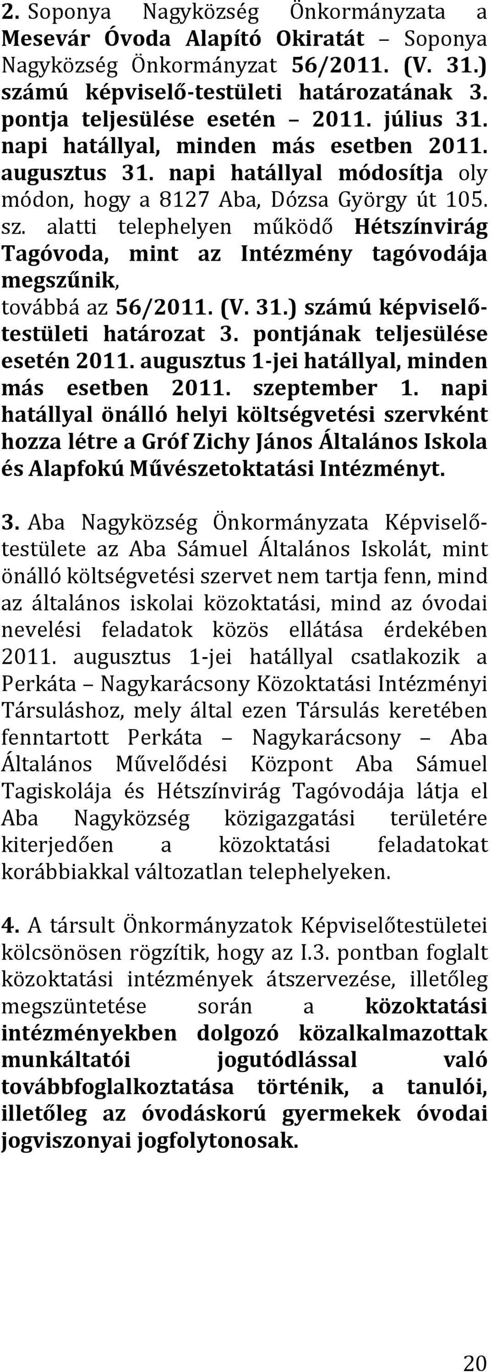 alatti telephelyen működő Hétszínvirág Tagóvoda, mint az Intézmény tagóvodája megszűnik, továbbá az 56/2011. (V. 31.) számú képviselőtestületi határozat 3. pontjának teljesülése esetén 2011.