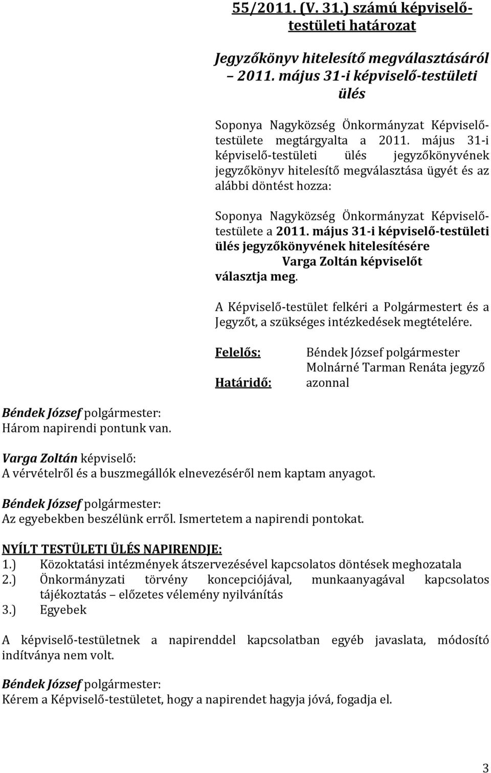 május 31-i képviselő-testületi ülés jegyzőkönyvének jegyzőkönyv hitelesítő megválasztása ügyét és az alábbi döntést hozza: Soponya Nagyközség Önkormányzat Képviselőtestülete a 2011.