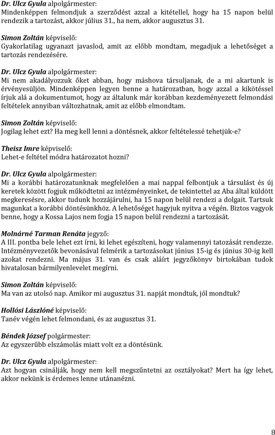 Mindenképpen legyen benne a határozatban, hogy azzal a kikötéssel írjuk alá a dokumentumot, hogy az általunk már korábban kezdeményezett felmondási feltételek annyiban változhatnak, amit az előbb