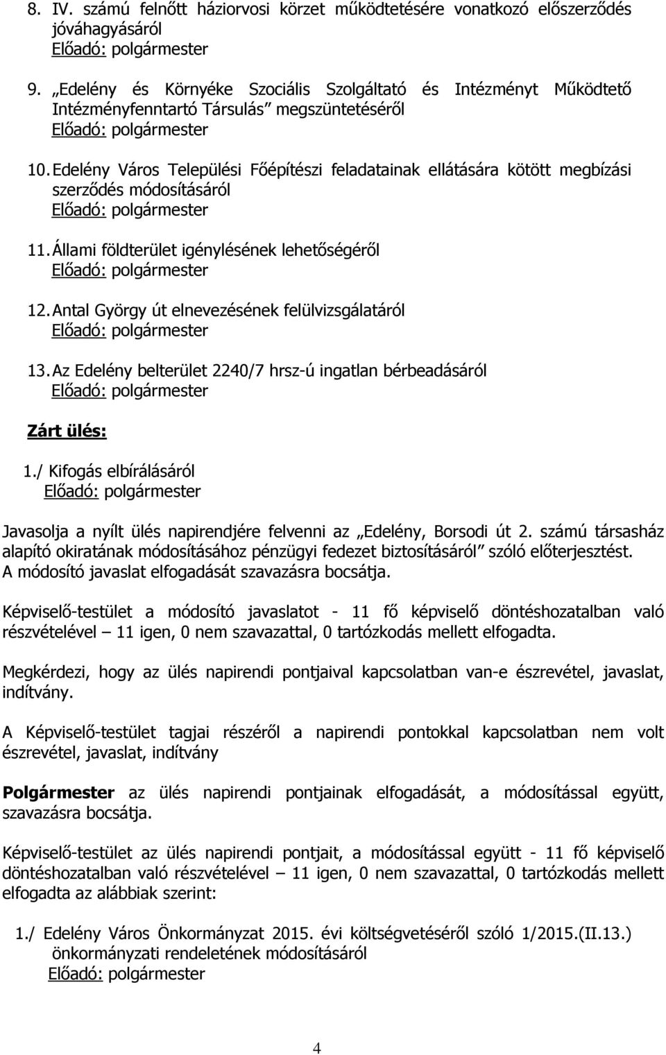 Edelény Város Települési Főépítészi feladatainak ellátására kötött megbízási szerződés módosításáról Előadó: polgármester 11. Állami földterület igénylésének lehetőségéről Előadó: polgármester 12.