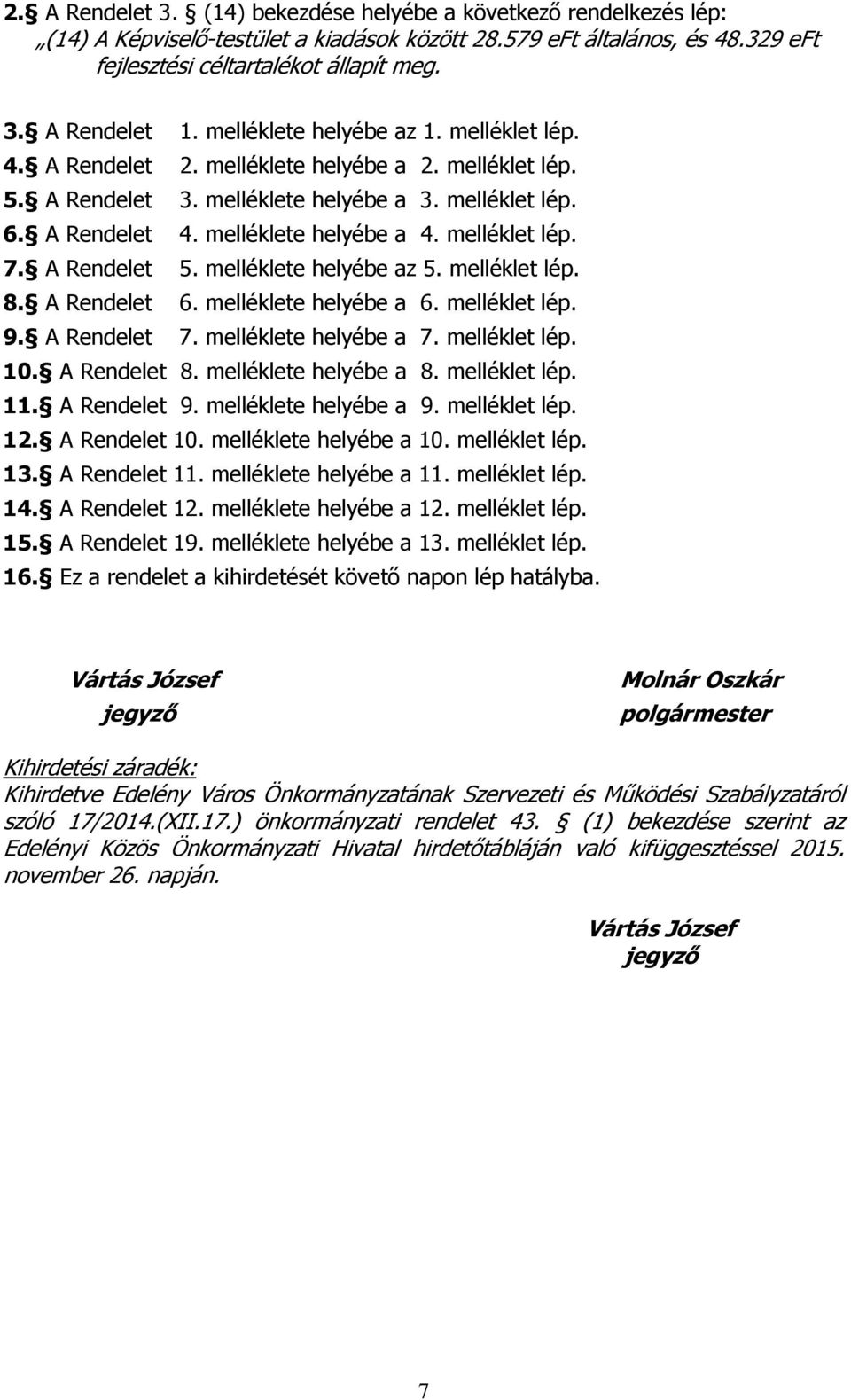 melléklet lép. 7. A Rendelet 5. melléklete helyébe az 5. melléklet lép. 8. A Rendelet 6. melléklete helyébe a 6. melléklet lép. 9. A Rendelet 7. melléklete helyébe a 7. melléklet lép. 10.