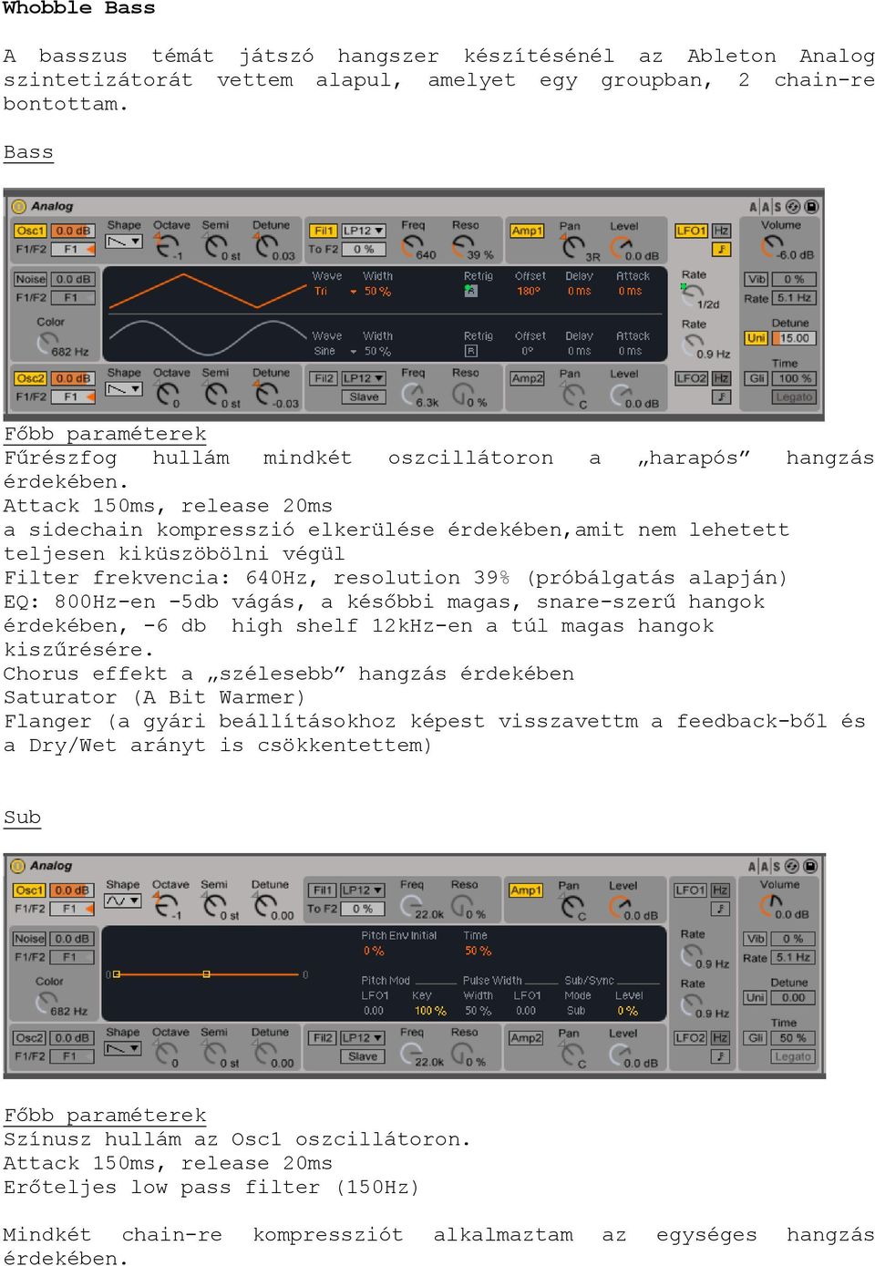 Attack 150ms, release 20ms a sidechain kompresszió elkerülése érdekében,amit nem lehetett teljesen kiküszöbölni végül Filter frekvencia: 640Hz, resolution 39% (próbálgatás alapján) EQ: 800Hz-en -5db