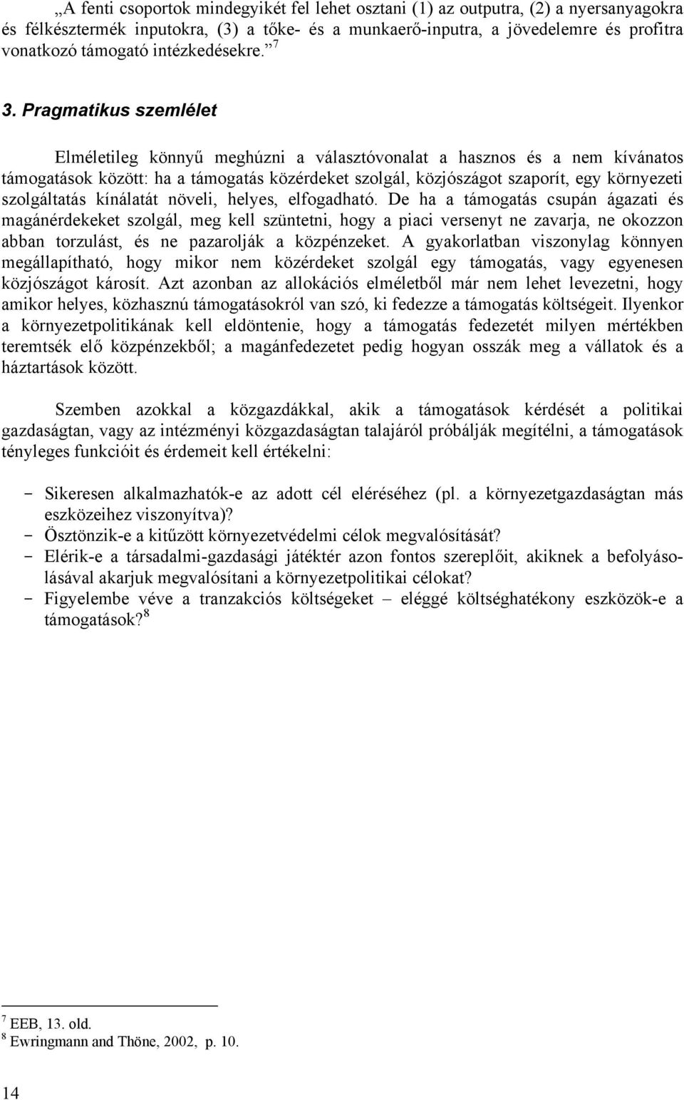 Pragmatikus szemlélet Elméletileg könnyű meghúzni a választóvonalat a hasznos és a nem kívánatos támogatások között: ha a támogatás közérdeket szolgál, közjószágot szaporít, egy környezeti