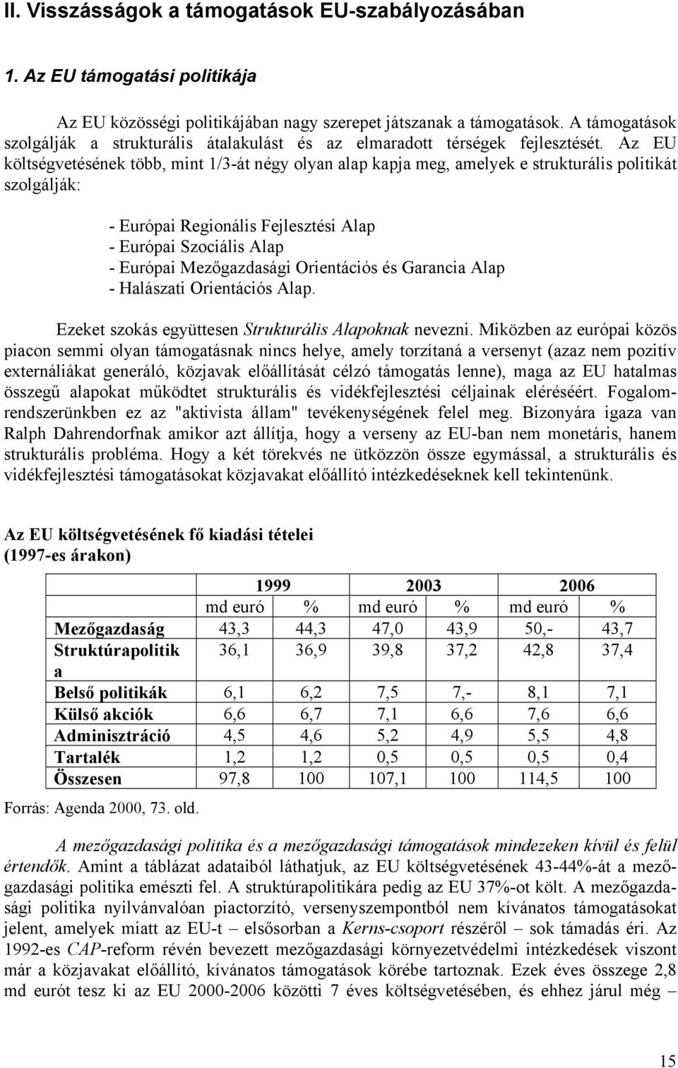 Az EU költségvetésének több, mint 1/3-át négy olyan alap kapja meg, amelyek e strukturális politikát szolgálják: - Európai Regionális Fejlesztési Alap - Európai Szociális Alap - Európai Mezőgazdasági