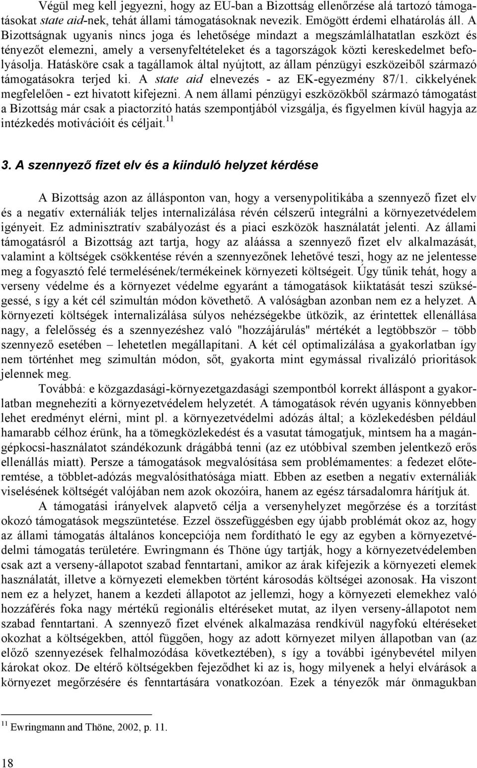 Hatásköre csak a tagállamok által nyújtott, az állam pénzügyi eszközeiből származó támogatásokra terjed ki. A state aid elnevezés - az EK-egyezmény 87/1.