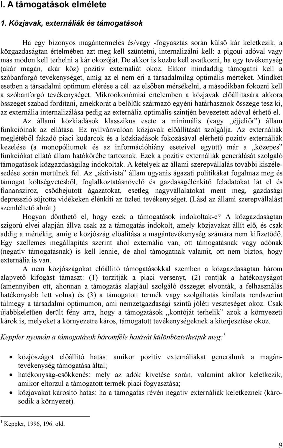 adóval vagy más módon kell terhelni a kár okozóját. De akkor is közbe kell avatkozni, ha egy tevékenység (akár magán, akár köz) pozitív externáliát okoz.