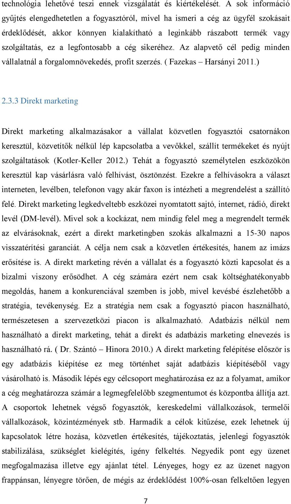 legfontosabb a cég sikeréhez. Az alapvető cél pedig minden vállalatnál a forgalomnövekedés, profit szerzés. ( Fazekas Harsányi 2011.) 2.3.