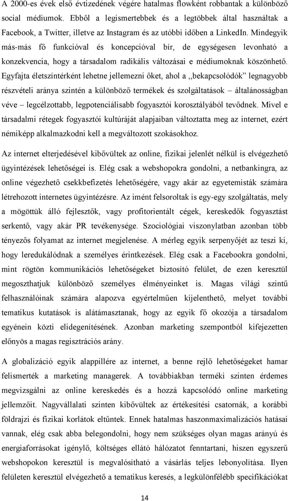 Mindegyik más-más fő funkcióval és koncepcióval bír, de egységesen levonható a konzekvencia, hogy a társadalom radikális változásai e médiumoknak köszönhető.