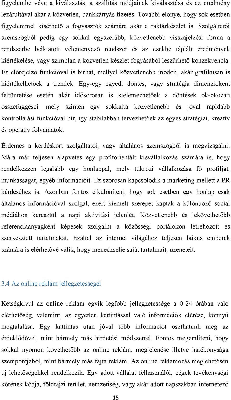 Szolgáltatói szemszögből pedig egy sokkal egyszerűbb, közvetlenebb visszajelzési forma a rendszerbe beiktatott véleményező rendszer és az ezekbe táplált eredmények kiértékelése, vagy szimplán a