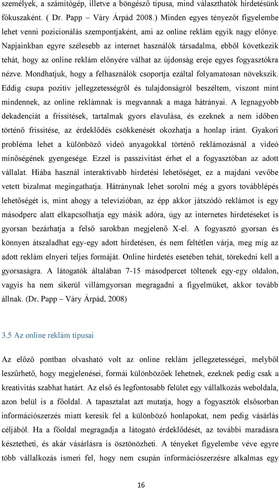 Napjainkban egyre szélesebb az internet használók társadalma, ebből következik tehát, hogy az online reklám előnyére válhat az újdonság ereje egyes fogyasztókra nézve.