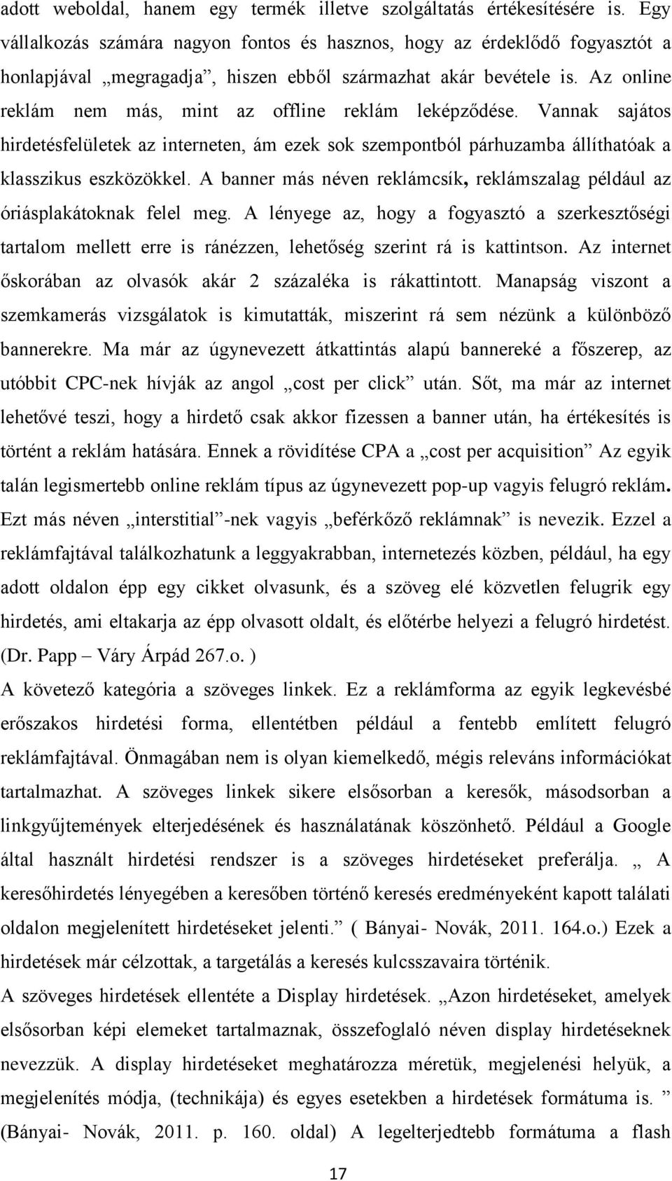 Az online reklám nem más, mint az offline reklám leképződése. Vannak sajátos hirdetésfelületek az interneten, ám ezek sok szempontból párhuzamba állíthatóak a klasszikus eszközökkel.