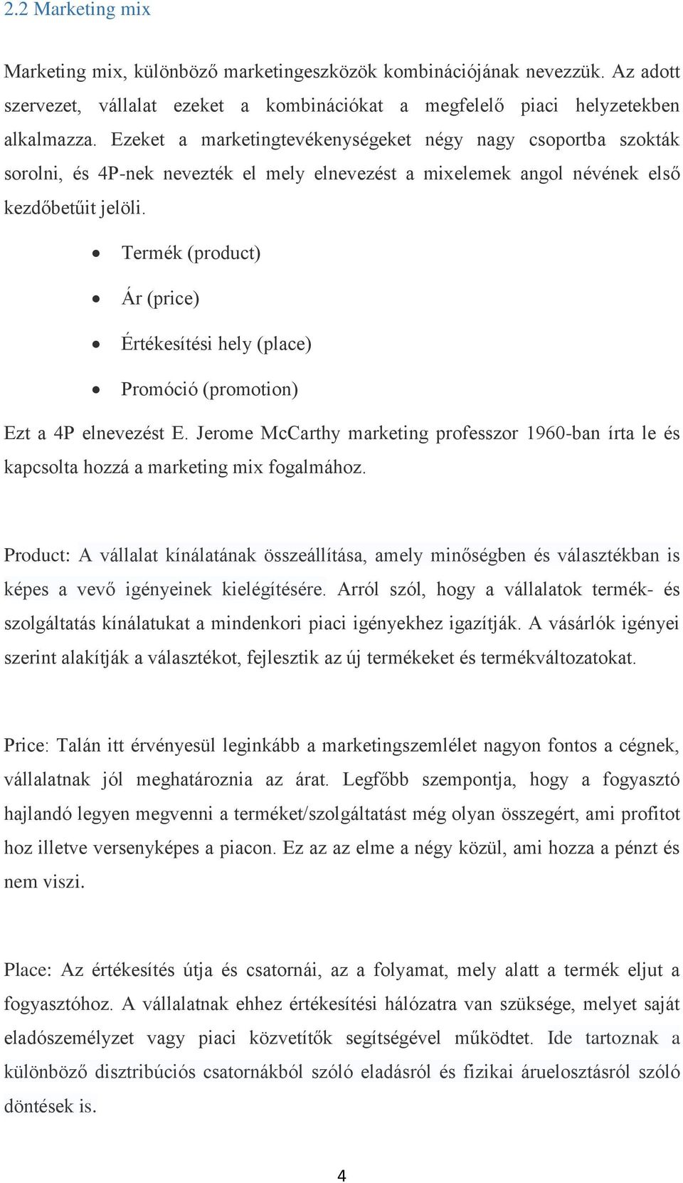 Termék (product) Ár (price) Értékesítési hely (place) Promóció (promotion) Ezt a 4P elnevezést E. Jerome McCarthy marketing professzor 1960-ban írta le és kapcsolta hozzá a marketing mix fogalmához.