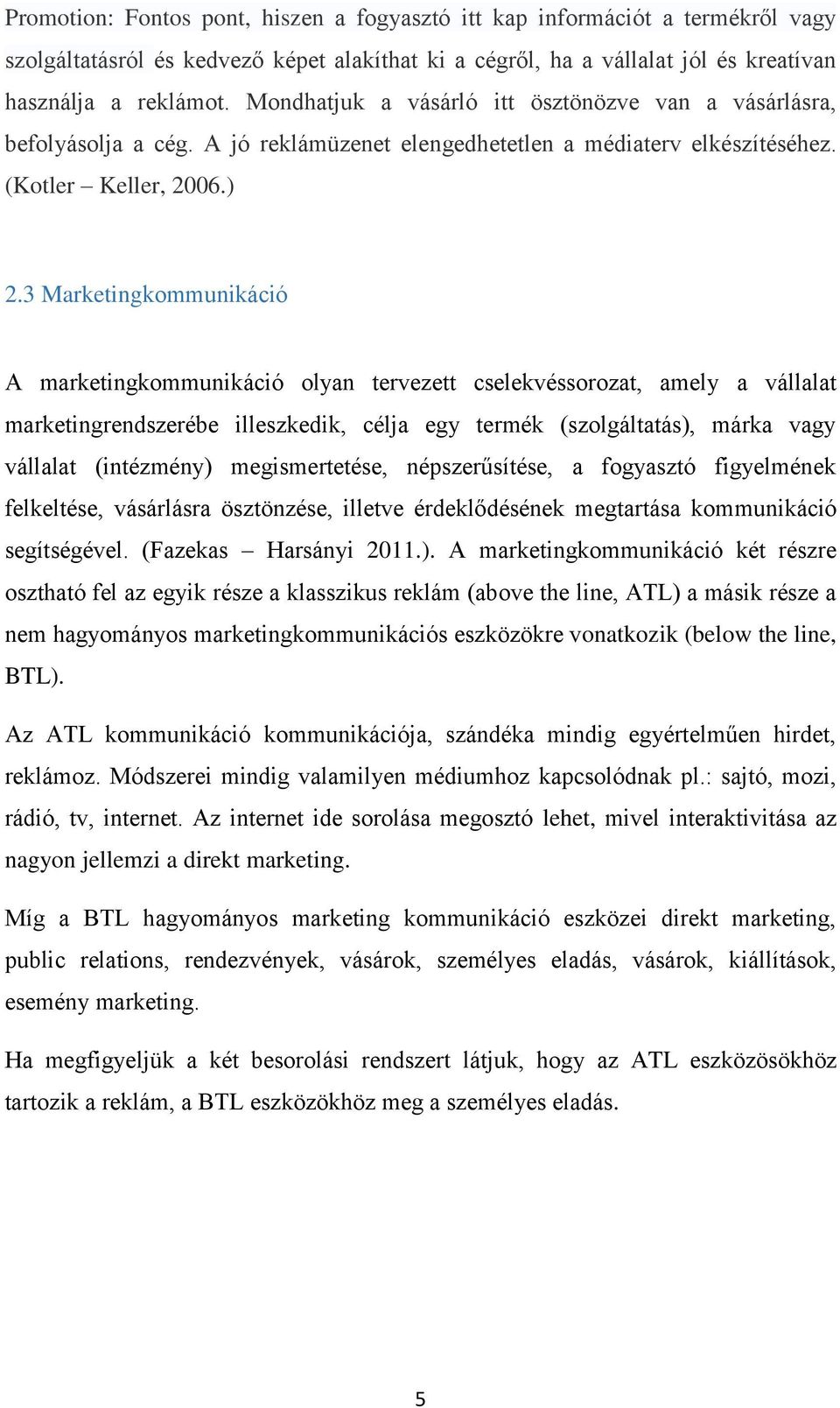 3 Marketingkommunikáció A marketingkommunikáció olyan tervezett cselekvéssorozat, amely a vállalat marketingrendszerébe illeszkedik, célja egy termék (szolgáltatás), márka vagy vállalat (intézmény)