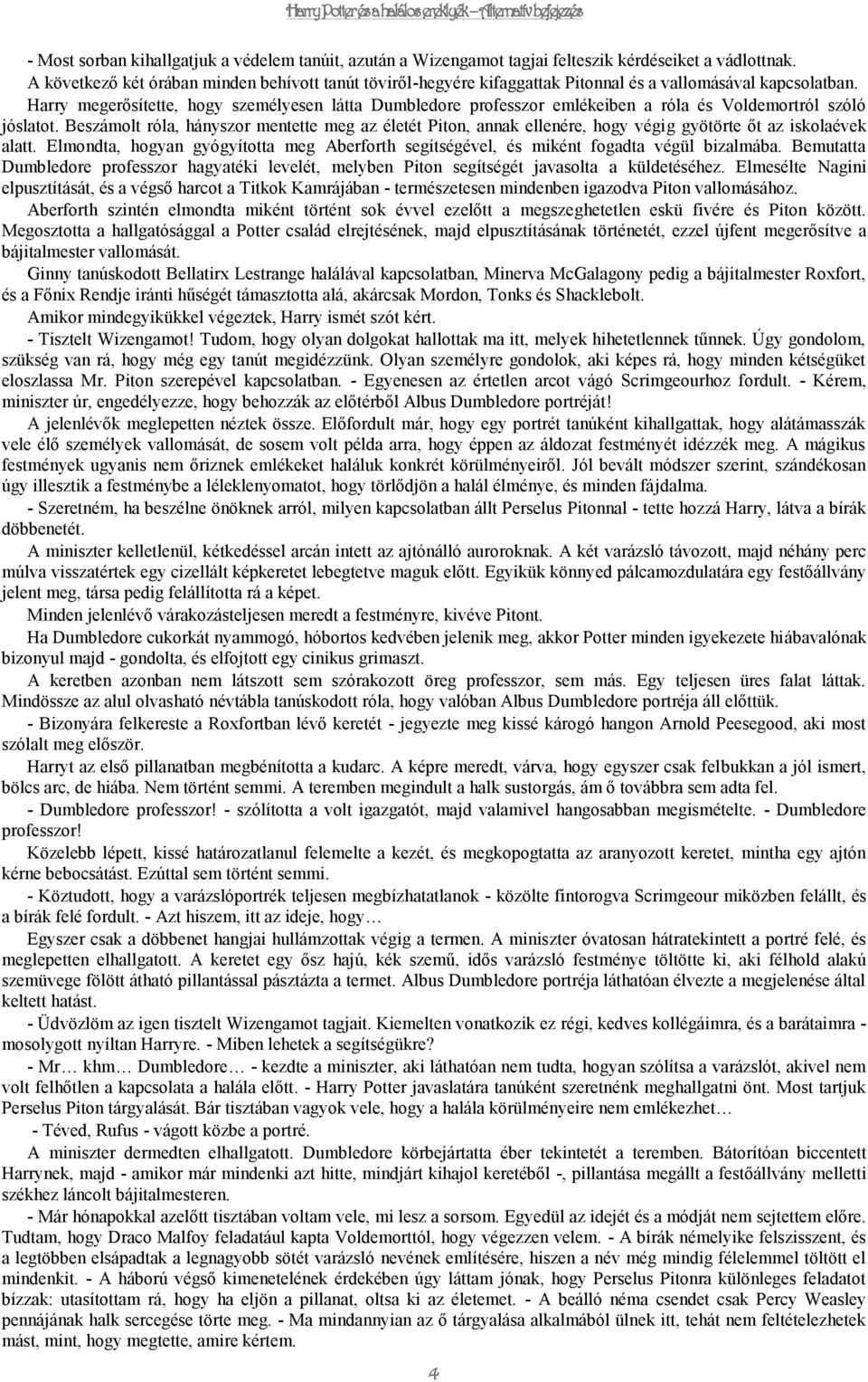 Harry megerősítette, hogy személyesen látta Dumbledore professzor emlékeiben a róla és Voldemortról szóló jóslatot.