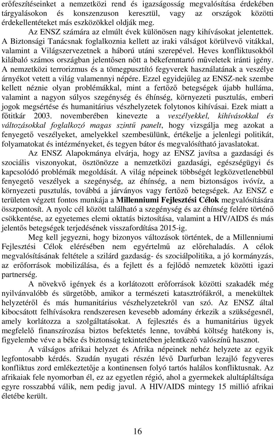 A Biztonsági Tanácsnak foglalkoznia kellett az iraki válságot körülvevő vitákkal, valamint a Világszervezetnek a háború utáni szerepével.