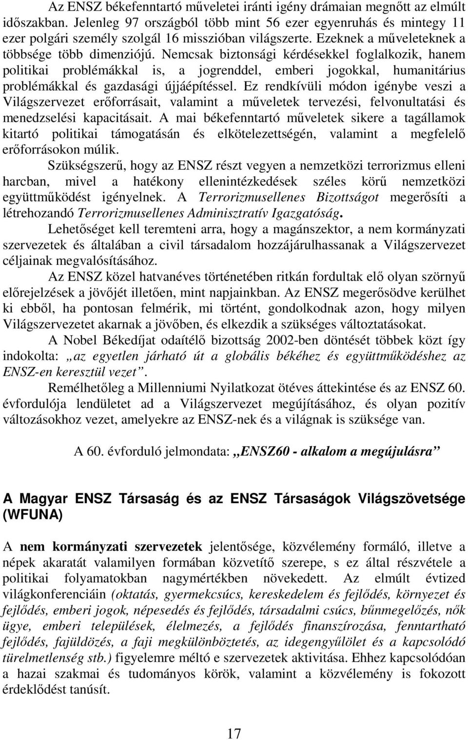 Nemcsak biztonsági kérdésekkel foglalkozik, hanem politikai problémákkal is, a jogrenddel, emberi jogokkal, humanitárius problémákkal és gazdasági újjáépítéssel.