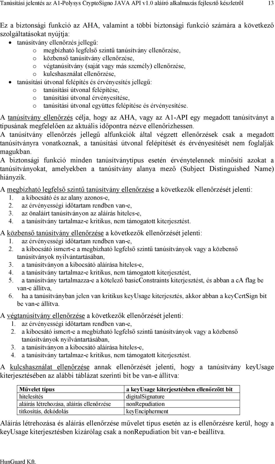 megbízható legfelső szintű tanúsítvány ellenőrzése, o közbenső tanúsítvány ellenőrzése, o végtanúsítvány (saját vagy más személy) ellenőrzése, o kulcshasználat ellenőrzése, tanúsítási útvonal